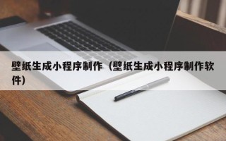玉环壁纸生成小程序制作（壁纸生成小程序制作软件）