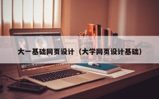 玉环大一基础网页设计（大学网页设计基础）