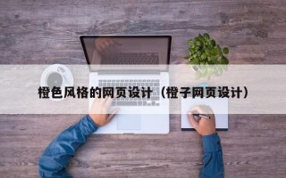 玉环橙色风格的网页设计（橙子网页设计）