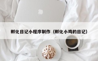 玉环孵化日记小程序制作（孵化小鸡的日记）