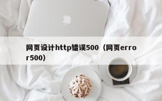 玉环网页设计http错误500（网页error500）