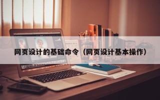 玉环网页设计的基础命令（网页设计基本操作）